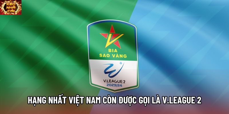 Hạng nhất Việt Nam còn được gọi là V.League 2